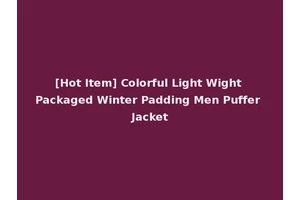 [Hot Item] Colorful Light Wight Packaged Winter Padding Men Puffer Jacket