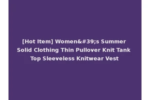 [Hot Item] Women's Summer Solid Clothing Thin Pullover Knit Tank Top Sleeveless Knitwear Vest