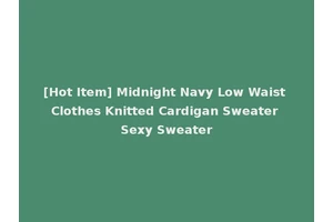 [Hot Item] Midnight Navy Low Waist Clothes Knitted Cardigan Sweater Sexy Sweater