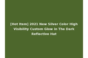 [Hot Item] 2021 New Silver Color High Visibility Custom Glow in The Dark Reflective Hat