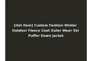 [Hot Item] Custom Fashion Winter Outdoor Fleece Coat Outer Wear Ski Puffer Down Jacket