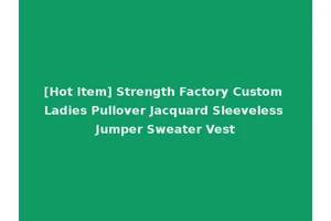 [Hot Item] Strength Factory Custom Ladies Pullover Jacquard Sleeveless Jumper Sweater Vest