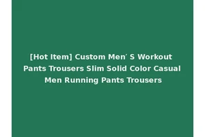 [Hot Item] Custom Men′ S Workout Pants Trousers Slim Solid Color Casual Men Running Pants Trousers