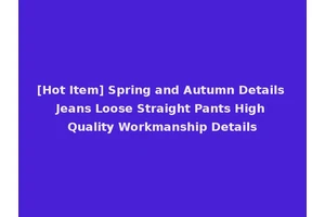 [Hot Item] Spring and Autumn Details Jeans Loose Straight Pants High Quality Workmanship Details