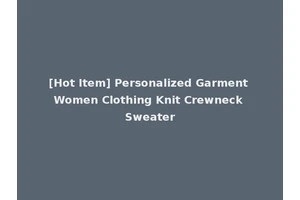 [Hot Item] Personalized Garment Women Clothing Knit Crewneck Sweater