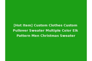 [Hot Item] Custom Clothes Custom Pullover Sweater Multiple Color Elk Pattern Men Christmas Sweater