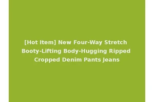 [Hot Item] New Four-Way Stretch Booty-Lifting Body-Hugging Ripped Cropped Denim Pants Jeans