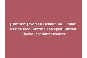 [Hot Item] Women Fashion Doll Collar Merino Wool Knitted Cardigan Ruffled Sleeve Jacquard Sweater