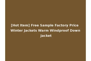 [Hot Item] Free Sample Factory Price Winter Jackets Warm Windproof Down Jacket