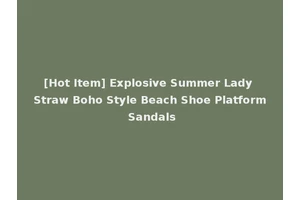 [Hot Item] Explosive Summer Lady Straw Boho Style Beach Shoe Platform Sandals