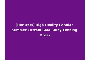 [Hot Item] High Quality Popular Summer Custom Gold Shiny Evening Dress