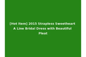 [Hot Item] 2015 Strapless Sweetheart A Line Bridal Dress with Beautiful Pleat