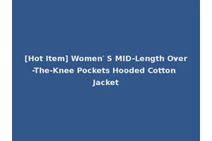 [Hot Item] Women′ S MID-Length Over-The-Knee Pockets Hooded Cotton Jacket