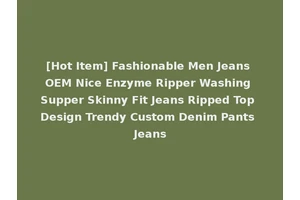 [Hot Item] Fashionable Men Jeans OEM Nice Enzyme Ripper Washing Supper Skinny Fit Jeans Ripped Top Design Trendy Custom Denim Pants Jeans