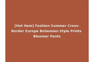 [Hot Item] Fashion Summer Cross-Border Europe Bohemian Style Prints Bloomer Pants