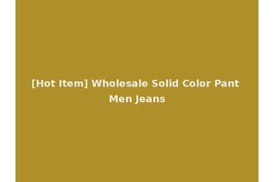 [Hot Item] Wholesale Solid Color Pant Men Jeans