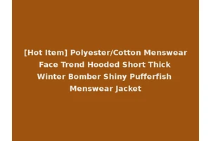 [Hot Item] Polyester/Cotton Menswear Face Trend Hooded Short Thick Winter Bomber Shiny Pufferfish Menswear Jacket