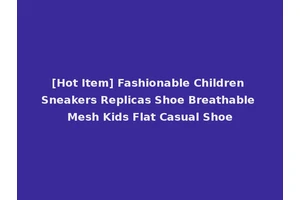 [Hot Item] Fashionable Children Sneakers Replicas Shoe Breathable Mesh Kids Flat Casual Shoe