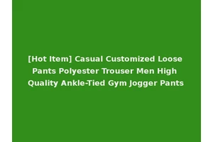 [Hot Item] Casual Customized Loose Pants Polyester Trouser Men High Quality Ankle-Tied Gym Jogger Pants