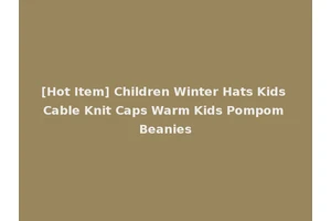 [Hot Item] Children Winter Hats Kids Cable Knit Caps Warm Kids Pompom Beanies