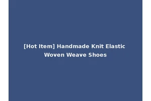 [Hot Item] Handmade Knit Elastic Woven Weave Shoes