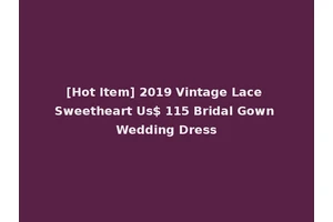 [Hot Item] 2019 Vintage Lace Sweetheart Us$ 115 Bridal Gown Wedding Dress
