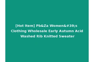 [Hot Item] Pb&Za Women's Clothing Wholesale Early Autumn Acid Washed Rib Knitted Sweater