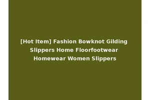 [Hot Item] Fashion Bowknot Gilding Slippers Home Floorfootwear Homewear Women Slippers