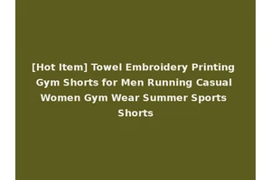 [Hot Item] Towel Embroidery Printing Gym Shorts for Men Running Casual Women Gym Wear Summer Sports Shorts