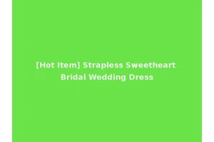 [Hot Item] Strapless Sweetheart Bridal Wedding Dress