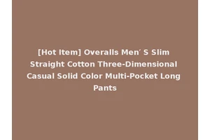 [Hot Item] Overalls Men′ S Slim Straight Cotton Three-Dimensional Casual Solid Color Multi-Pocket Long Pants