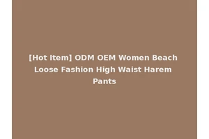 [Hot Item] ODM OEM Women Beach Loose Fashion High Waist Harem Pants