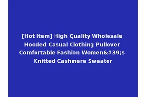 [Hot Item] High Quality Wholesale Hooded Casual Clothing Pullover Comfortable Fashion Women's Knitted Cashmere Sweater