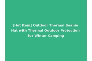 [Hot Item] Outdoor Thermal Beanie Hat with Thermal Outdoor Protection for Winter Camping