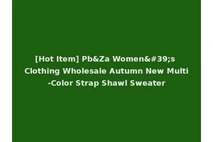 [Hot Item] Pb&Za Women's Clothing Wholesale Autumn New Multi-Color Strap Shawl Sweater