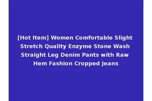 [Hot Item] Women Comfortable Slight Stretch Quality Enzyme Stone Wash Straight Leg Denim Pants with Raw Hem Fashion Cropped Jeans
