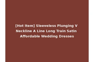 [Hot Item] Sleeveless Plunging V Neckline A Line Long Train Satin Affordable Wedding Dresses