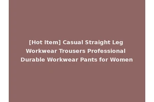 [Hot Item] Casual Straight Leg Workwear Trousers Professional Durable Workwear Pants for Women