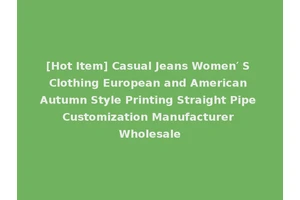 [Hot Item] Casual Jeans Women′ S Clothing European and American Autumn Style Printing Straight Pipe Customization Manufacturer Wholesale