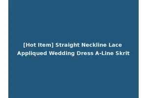 [Hot Item] Straight Neckline Lace Appliqued Wedding Dress A-Line Skrit