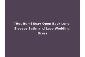 [Hot Item] Sexy Open Back Long Sleeves Satin and Lace Wedding Dress