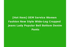 [Hot Item] OEM Service Women Fashion New Style Wide-Leg Cropped Jeans Lady Popular Bell Bottom Denim Pants