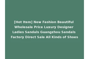 [Hot Item] New Fashion Beautiful Wholesale Price Luxury Designer Ladies Sandals Guangzhou Sandals Factory Direct Sale All Kinds of Shoes