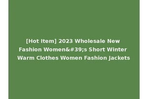[Hot Item] 2023 Wholesale New Fashion Women's Short Winter Warm Clothes Women Fashion Jackets