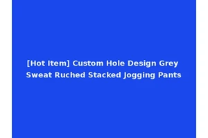 [Hot Item] Custom Hole Design Grey Sweat Ruched Stacked Jogging Pants