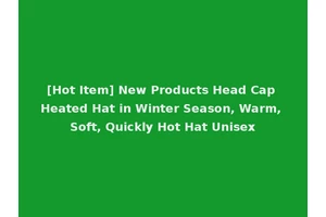 [Hot Item] New Products Head Cap Heated Hat in Winter Season, Warm, Soft, Quickly Hot Hat Unisex