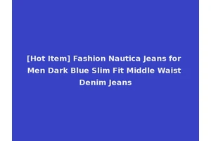 [Hot Item] Fashion Nautica Jeans for Men Dark Blue Slim Fit Middle Waist Denim Jeans