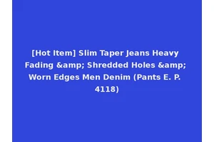 [Hot Item] Slim Taper Jeans Heavy Fading &amp; Shredded Holes &amp; Worn Edges Men Denim (Pants E. P. 4118)