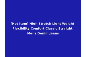 [Hot Item] High Stretch Light Weight Flexibility Comfort Classic Straight Mens Denim Jeans