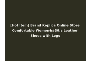 [Hot Item] Brand Replica Online Store Comfortable Women's Leather Shoes with Logo